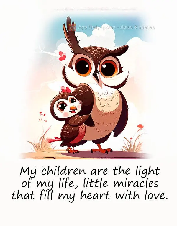 My children are the light of my life, little miracles that fill my heart with love.