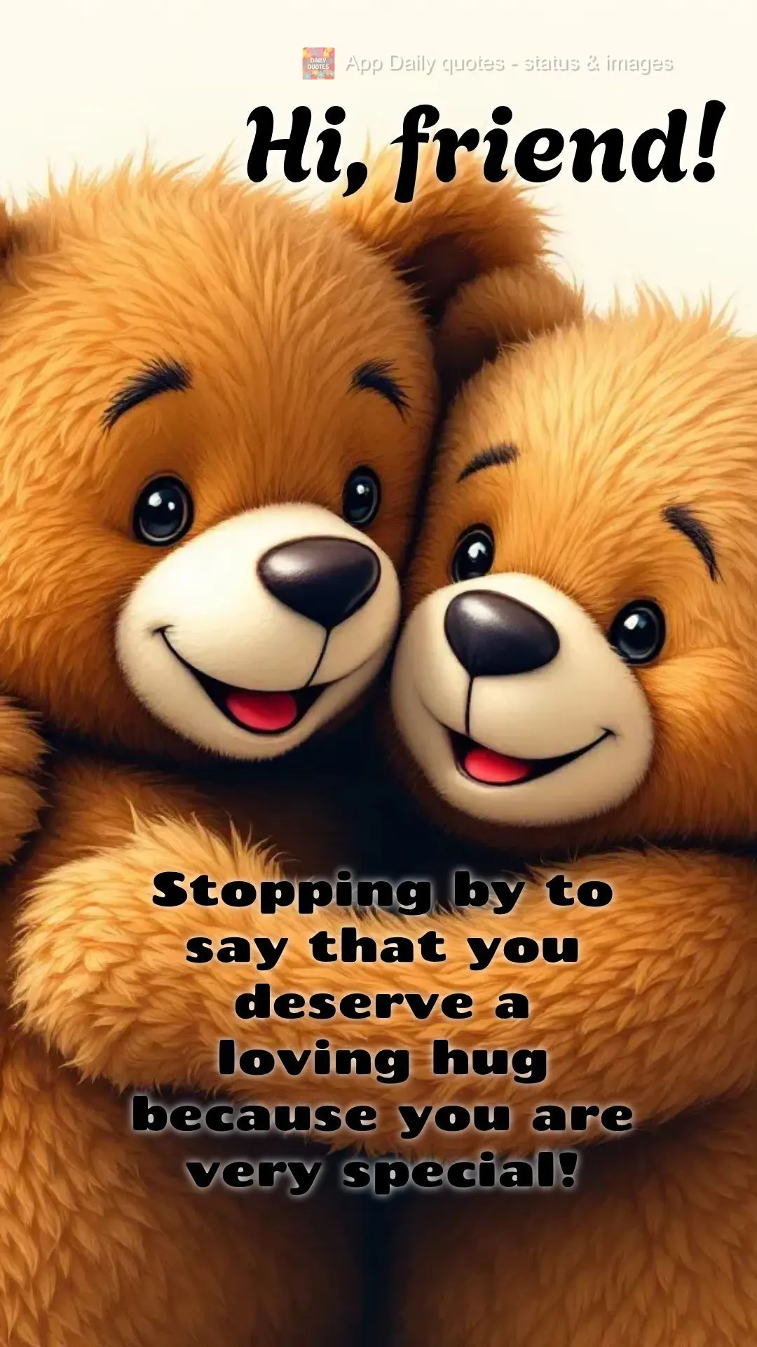Stopping by to say that you deserve a loving hug because you are very special! Hi, friend!