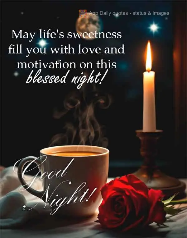Que a doçura da vida te encha de amor e motivação nesta noite abençoada! Boa noite!
