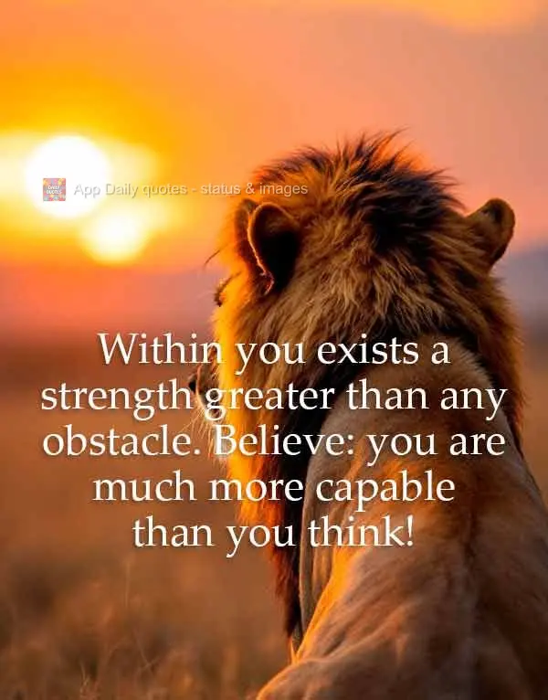 Dentro de você existe uma força maior que qualquer obstáculo. Acredite: você é capaz de muito mais do que pensa!