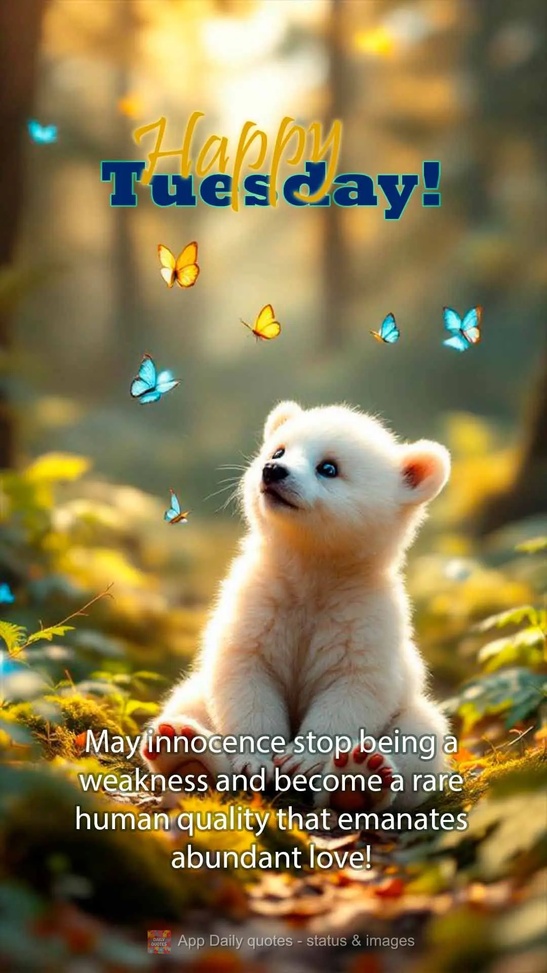 May innocence stop being a weakness and become a rare human quality that emanates abundant love! Happy Tuesday!