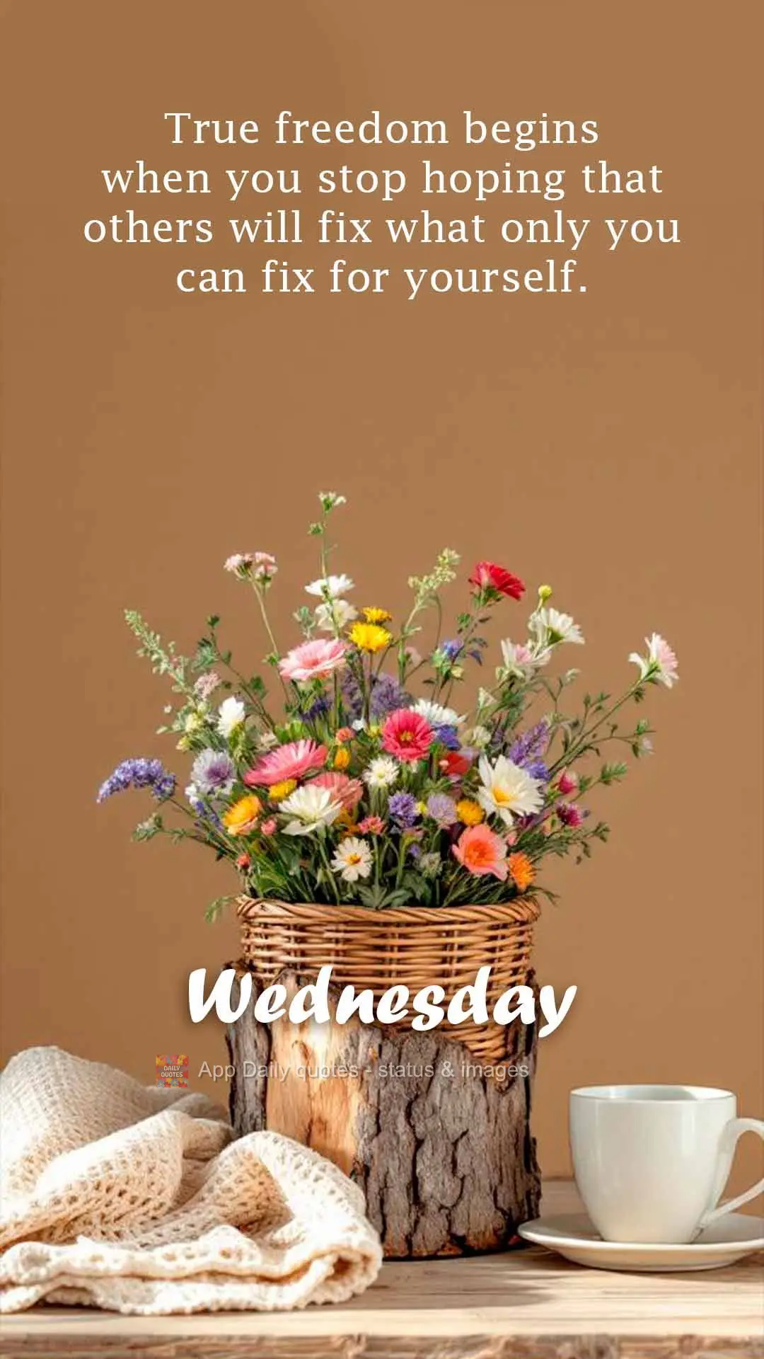 True freedom begins when you stop hoping that others will fix what only you can fix for yourself. Wednesday