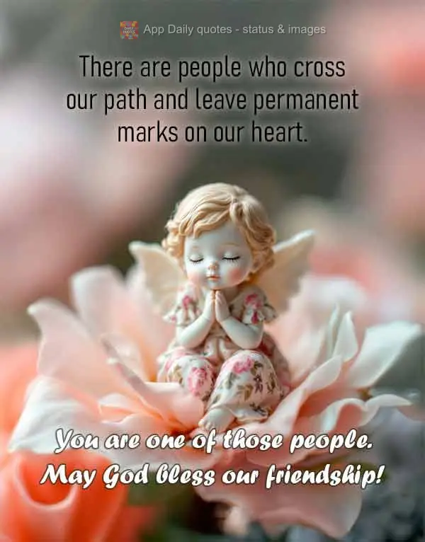 Tem pessoas que cruzam nosso caminho e deixam marcas permanentes no coração. Você é uma dessas pessoas. Que Deus abençoe a nossa amizade!
