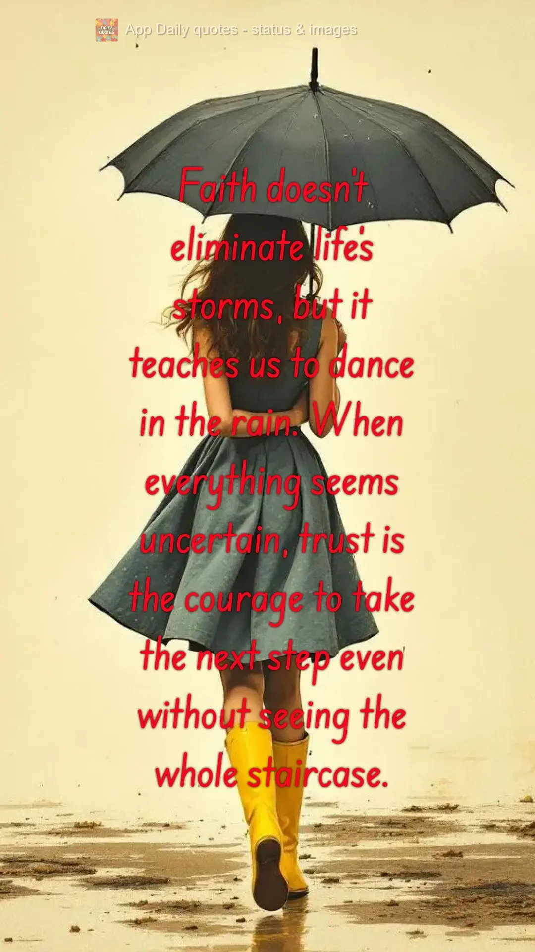 Faith doesn't eliminate life's storms, but it teaches us to dance in the rain. When everything seems uncertain, trust is the courage to take the next ste...