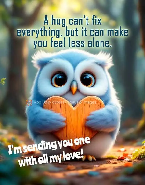 Um abraço pode não resolver tudo, mas pode fazer você se sentir menos sozinho. Receba o meu com todo carinho!