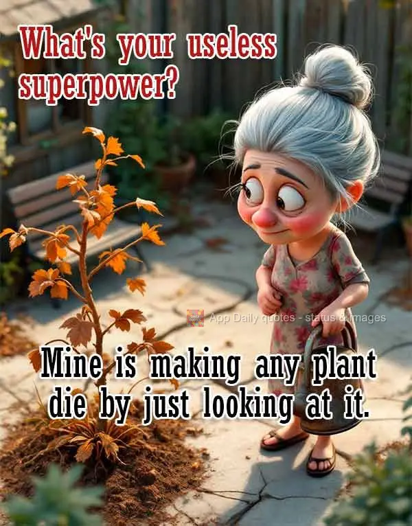 Qual seria seu superpoder inútil? O meu: fazer qualquer planta morrer só de olhar.