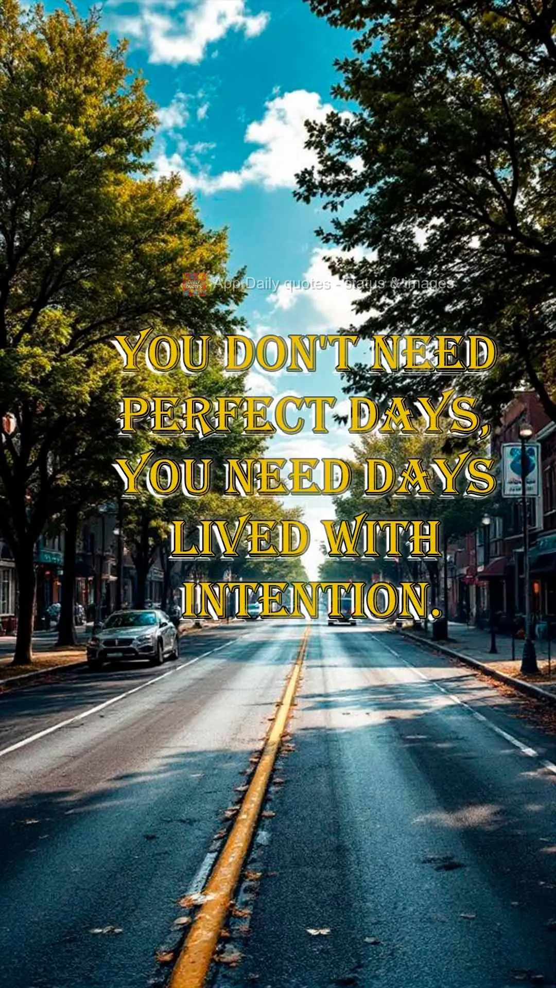 You don't need perfect days, you need days lived with intention.