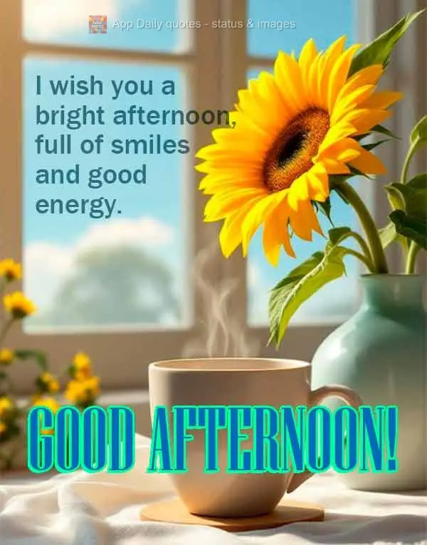 Desejo a você uma tarde iluminada, cheia de sorrisos e boas energias. Boa tarde!