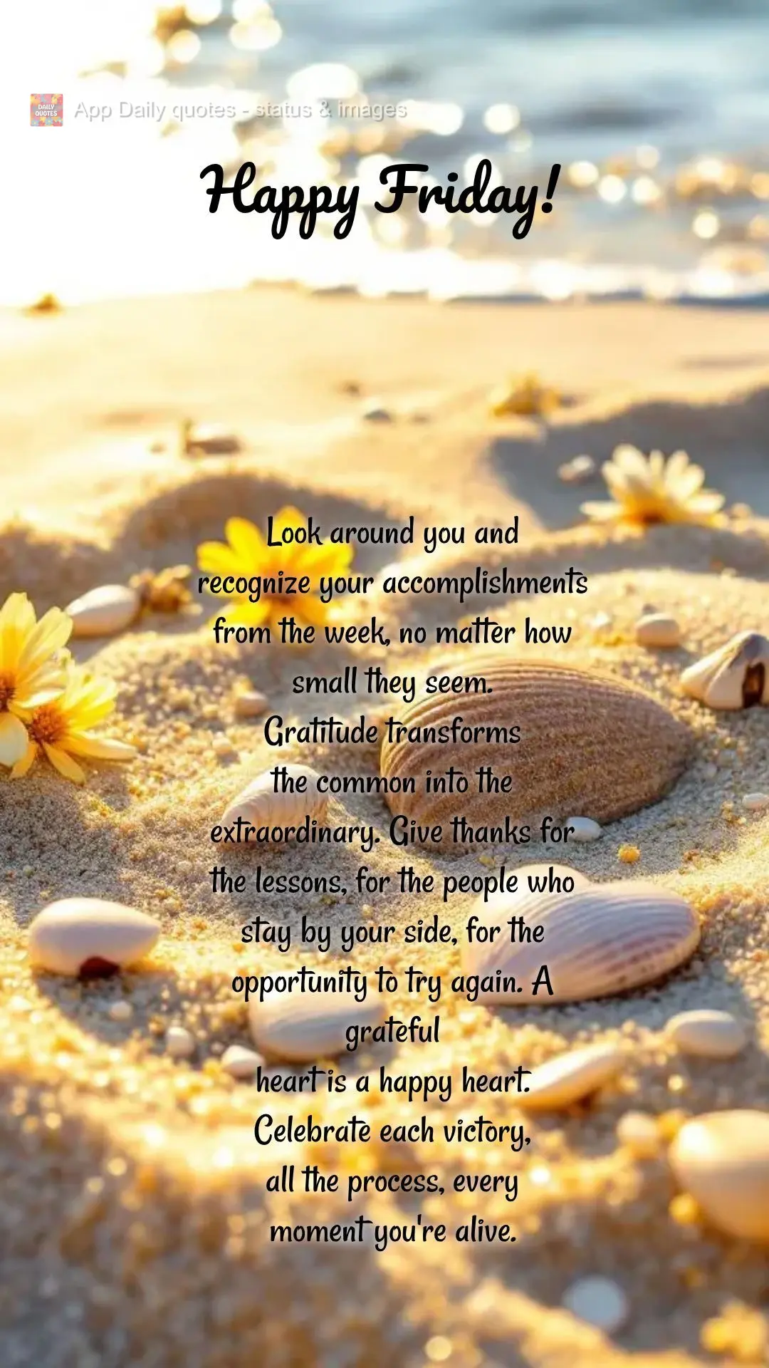 Look around you and
recognize your accomplishments 
from the week, no matter how
small they seem.
Gratitude transforms
the common into the extraordi...