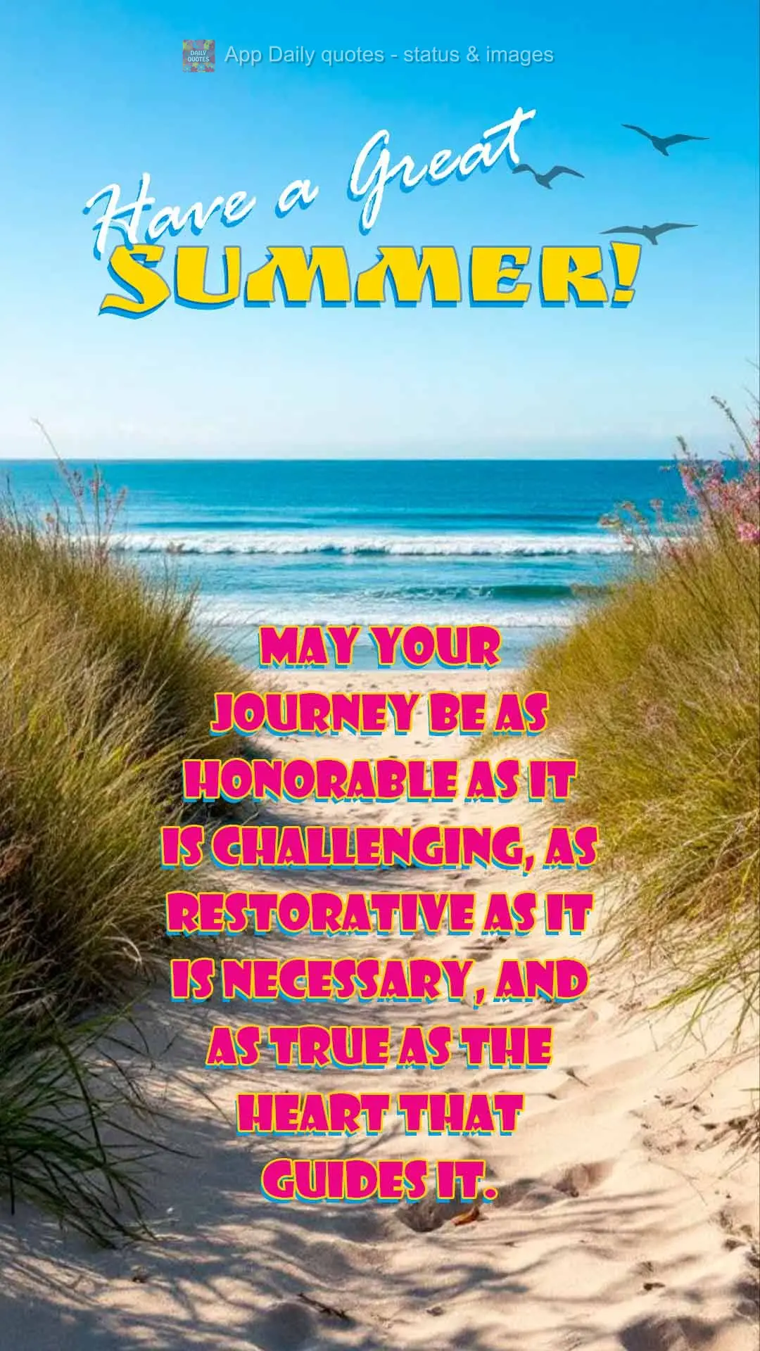 Que sua jornada seja tão honrada quanto desafiadora, tão renovadora quanto necessária, e tão verdadeira quanto o coração que a conduz. Feliz Verão...