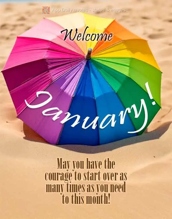 Que neste mês você tenha a coragem de recomeçar quantas vezes forem necessárias! Seja Bem-vindo Janeiro!