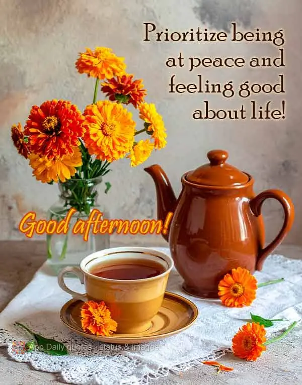 Prioritize being at peace and feeling good about life! Good afternoon!