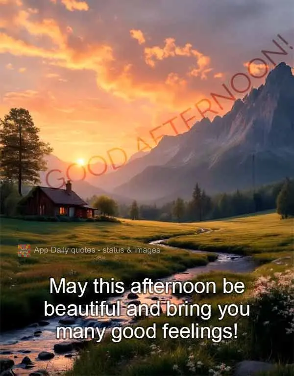 May this afternoon be beautiful and bring you many good feelings! Good afternoon!