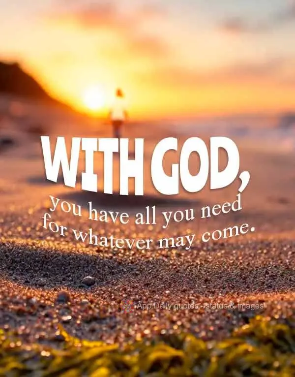 Com Deus, você tem tudo o que precisa para o que vier.