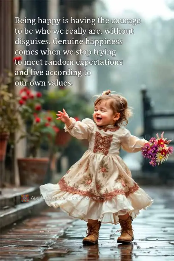 Ser feliz é ter coragem de ser quem realmente somos, sem máscaras. A felicidade genuína nasce quando paramos de tentar atender às expectativas alheia...