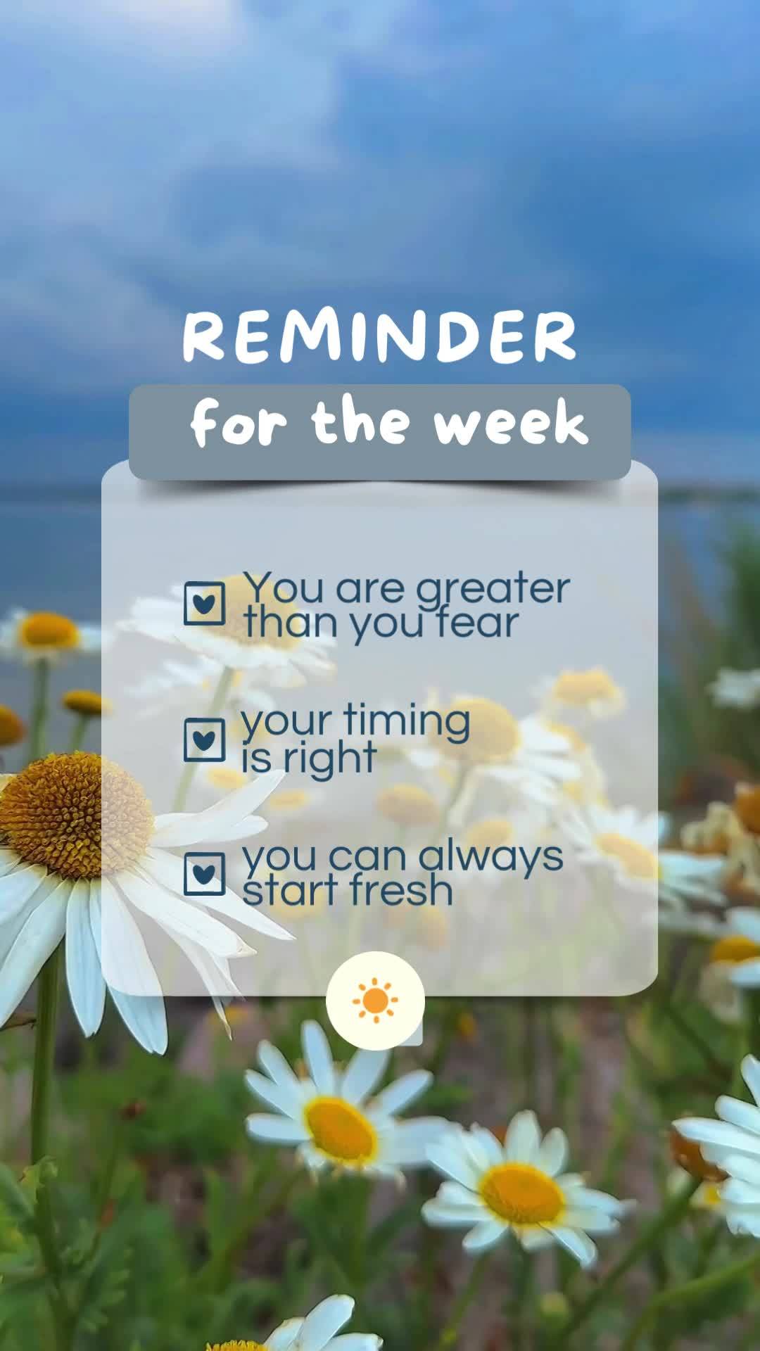 você é maior
que seu medo
você está no
tempo certo
você sempre
pode recomeçar lembrete para a semana