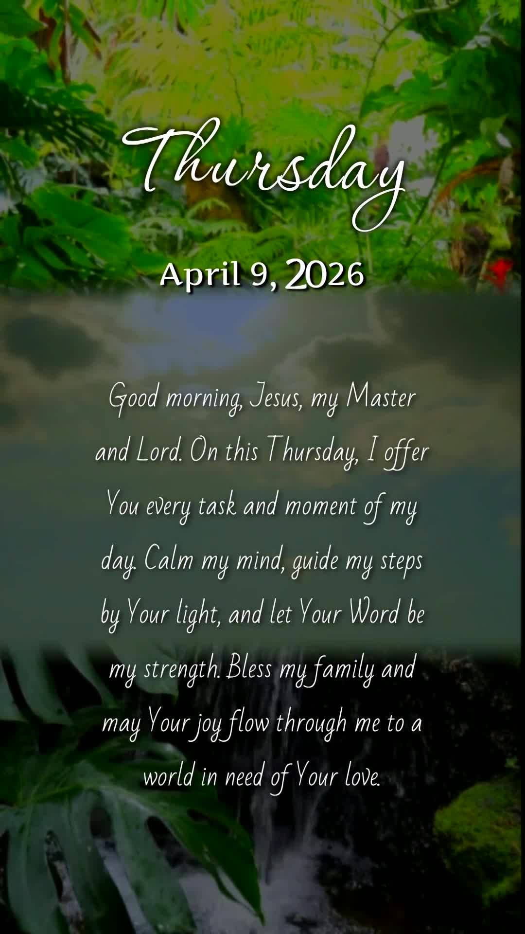 Bom dia, Jesus, meu Mestre e Senhor. Nesta quinta-feira, ofereço-Te todas as minhas ações. Sustenta minha mente com calma e minha alma com fé. Que Tu...