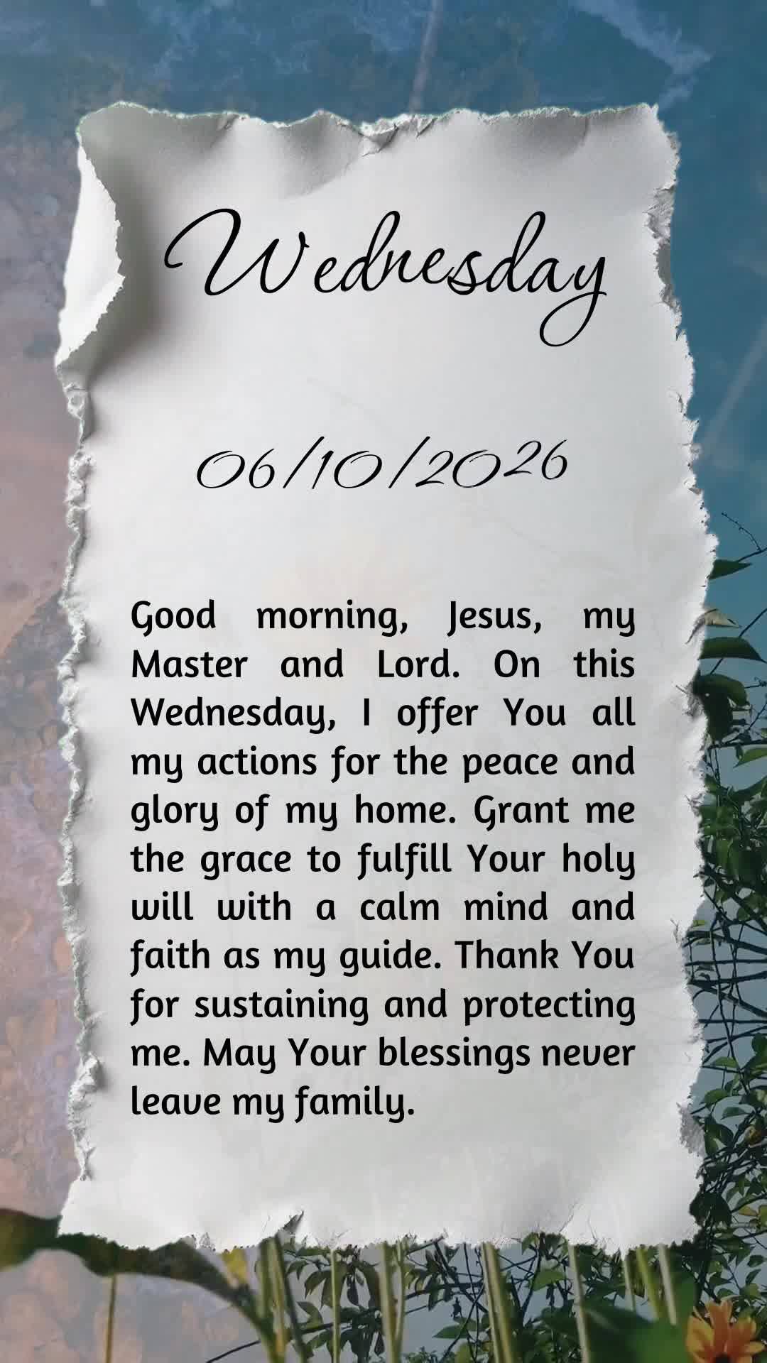 Bom dia, Jesus, meu Mestre e Senhor. Nesta quarta-feira, ofereço-Te todas as minhas ações para a paz e glória do meu lar. Concede-me cumprir a Tua sa...