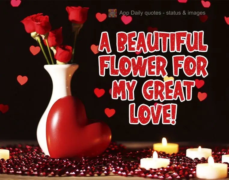 A beautiful flower for my great love!