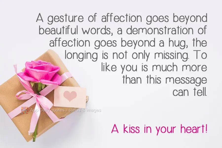 A gesture of affection goes beyond beautiful words, a demonstration of affection goes beyond a hug, longing for someone is not just missing them. Liking ...