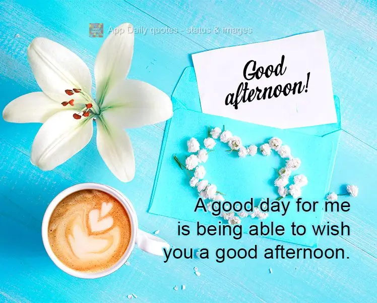 A good day for me is being able to wish you a good afternoon. Good afternoon!