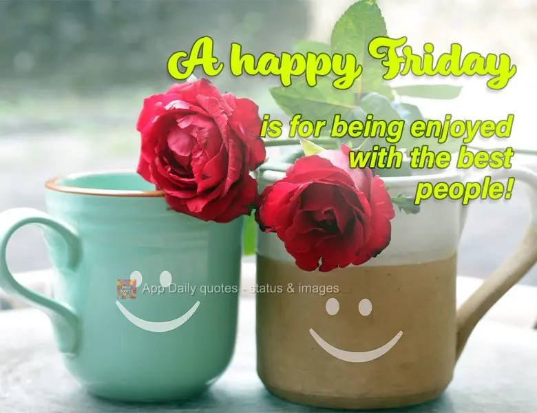 A happy Friday is for being enjoyed with the best people!