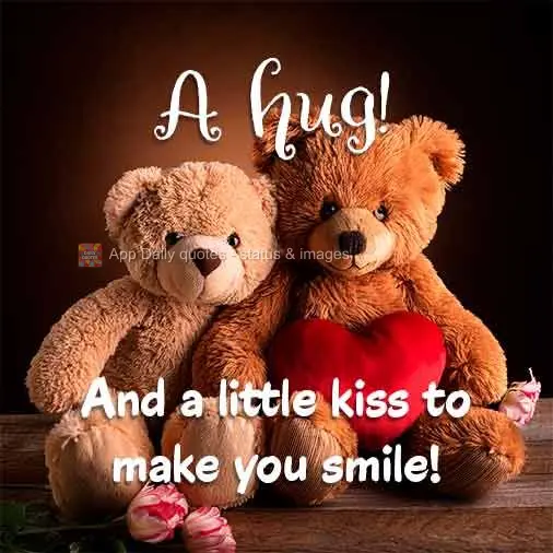 A hug! And a little kiss to make you smile!