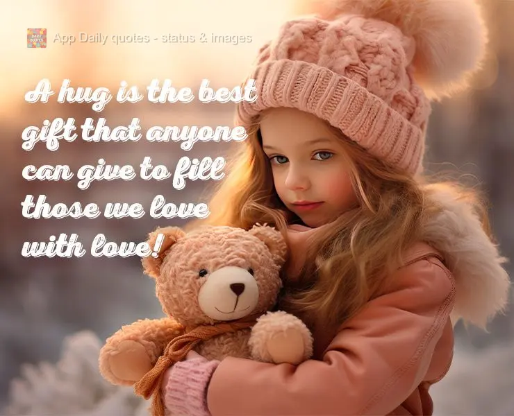 A hug is the best gift that anyone can give to fill those we love with love!