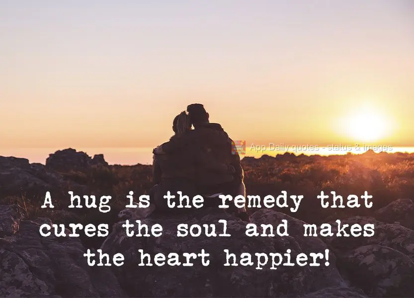 A hug is the remedy that cures the soul and makes the heart happier!