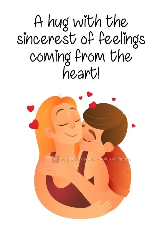 A hug with the sincerest of feelings coming from the heart! 
