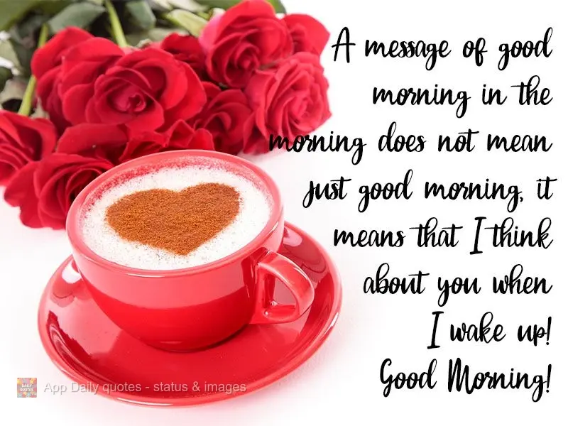A message of good morning in the morning does not mean just good morning, it means that I think about you when I wake up! Good morning!