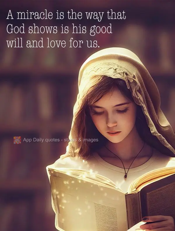 A miracle is the way that God shows is his good will and love for us.