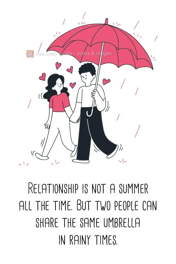 A relationship is not summer all the time. But two people can share the same umbrella in rainy times.