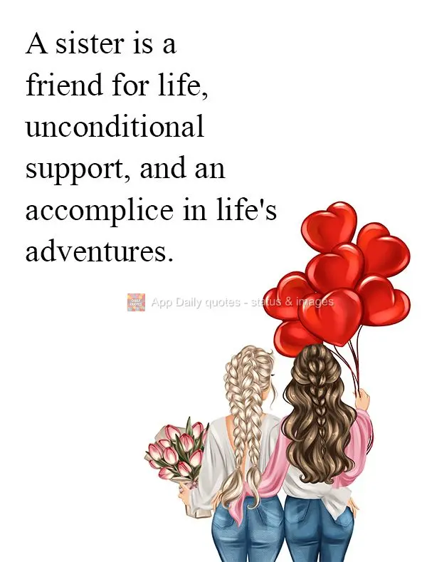 """A sister is a friend for life, unconditional support, and an accomplice in life's adventures."""