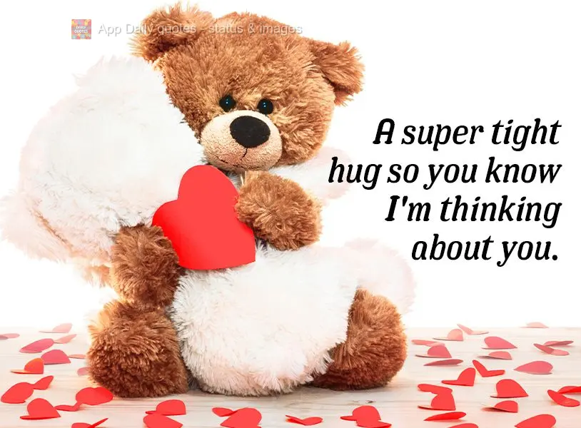 A super tight hug so you know I'm thinking about you.