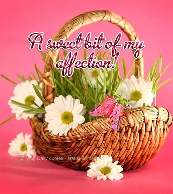 A sweet gesture of my affection for you!
