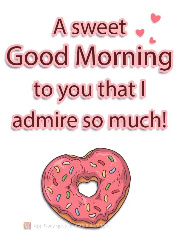 A sweet Good Morning to you that I admire so much!