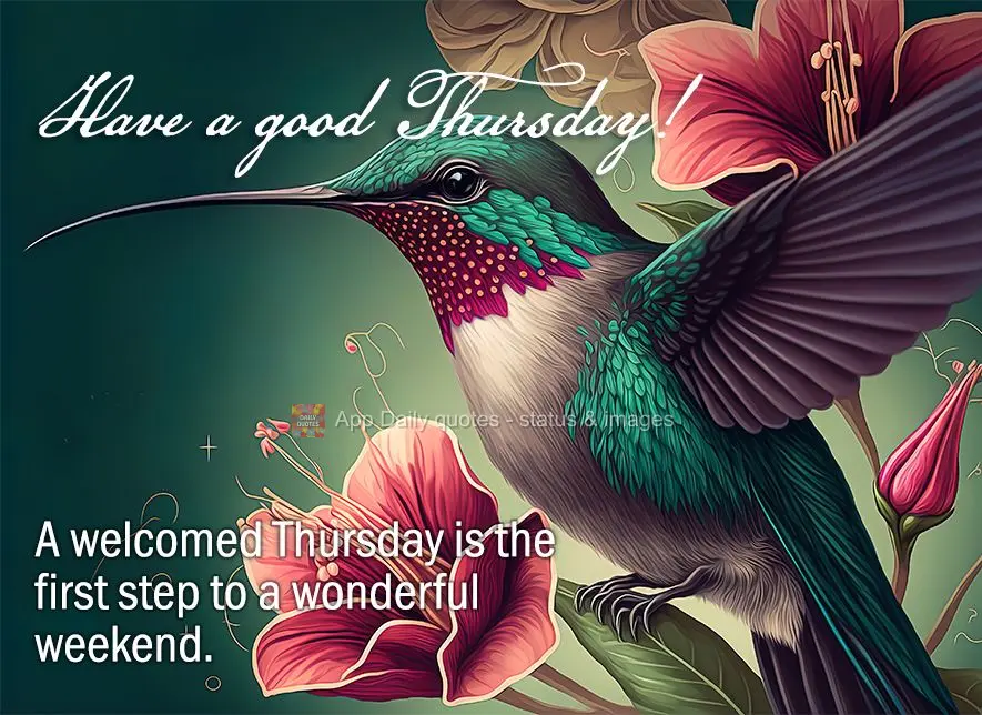 A welcome Thursday is the first step to a wonderful weekend. Have a good Thursday!