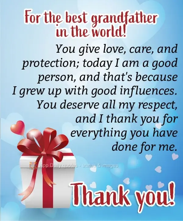 For the best grandfather in the world! You give me love, care, and protection; today I am a good person, and that's because I grew up with good influence...