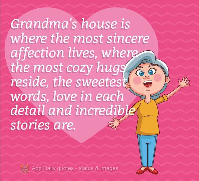 Grandma's house is where the most sincere affection lives, where the most cozy hugs reside, the sweetest words, love in each detail and incredible storie...