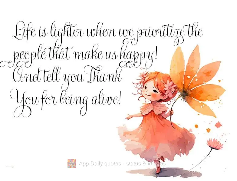 Life is lighter when we prioritize the people that make us happy and tell us Thank You for being alive!