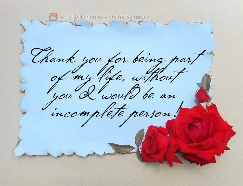 Thank you for being part of my life, without you I would be incomplete!