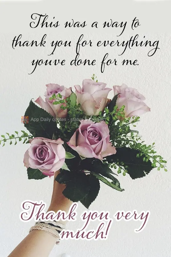 This is my way of thanking you for everything you've done for me. Thank you very much!