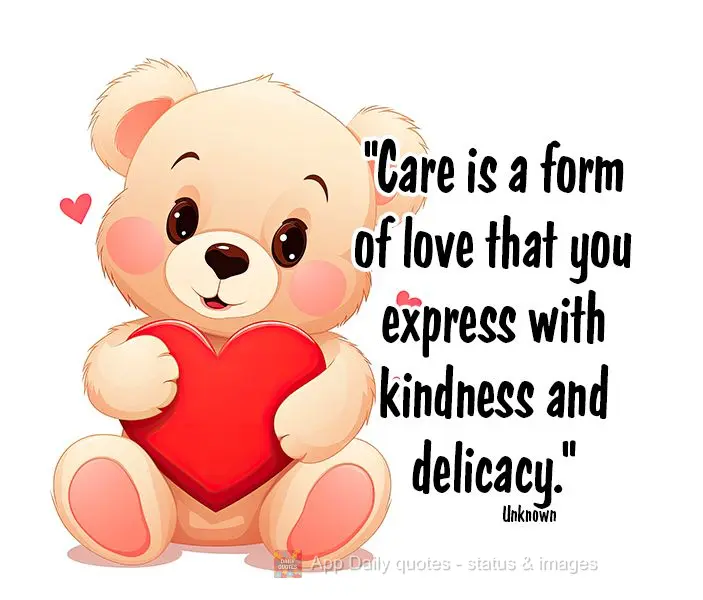 "Care is a form of love that you express with kindness and delicacy." Unknown