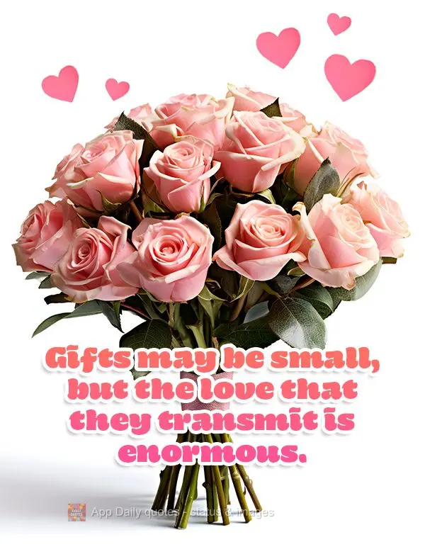Gifts may be small, but the love that they transmit is enormous.