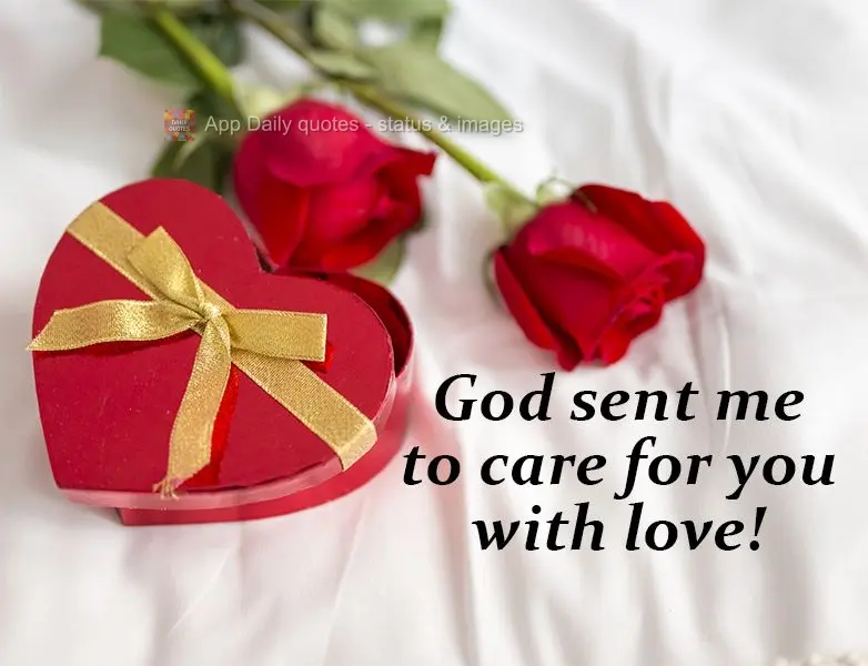 God sent me to care for you with my love! 