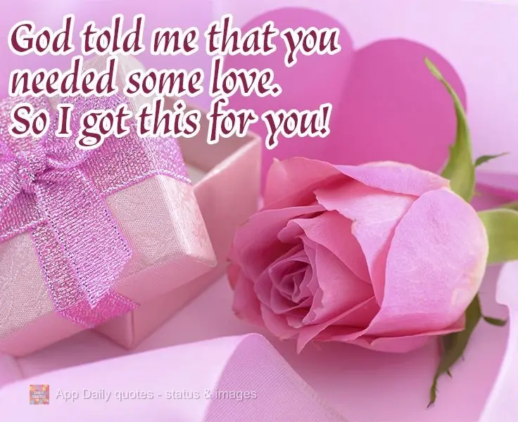 God told me that you needed some love. So I got this for you! 