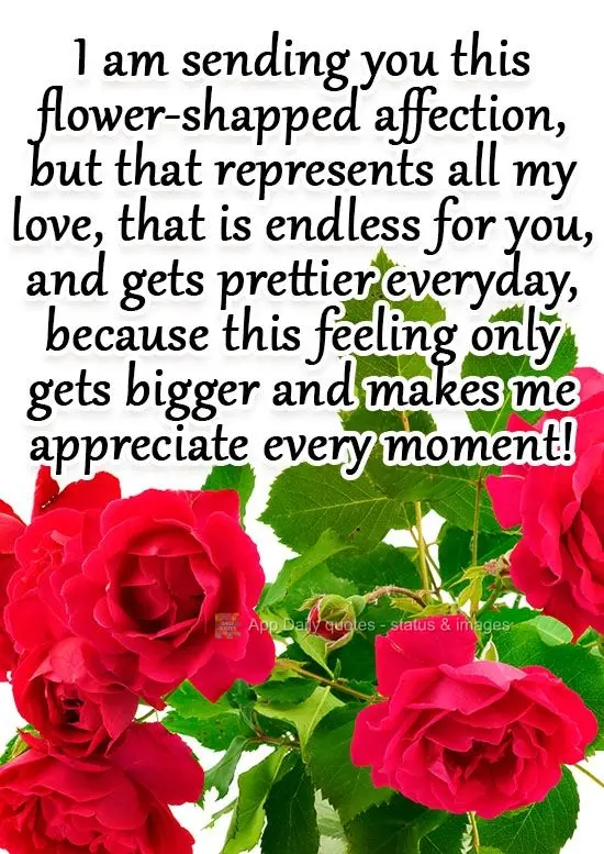 I am sending you this flower-shaped loving thought, that represents all my love, which is endless for you, and gets prettier everyday. Because this feeli...