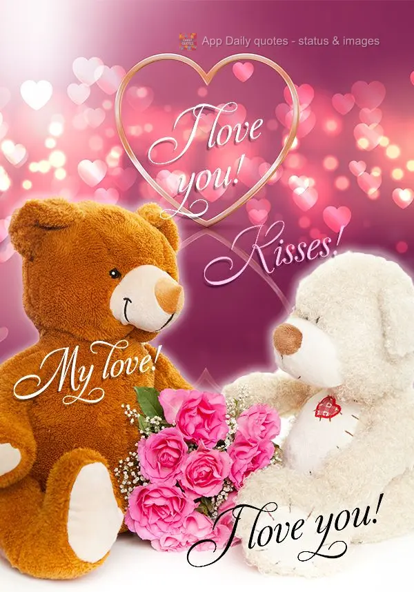 I love you! My love! Kisses! I love you!