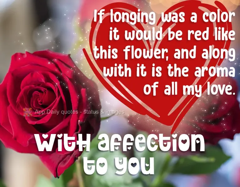 If longing were a color it would be red like this flower, and along with it would be the aroma of all my love. With affection to you!